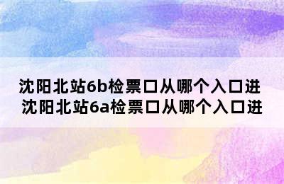 沈阳北站6b检票口从哪个入口进 沈阳北站6a检票口从哪个入口进